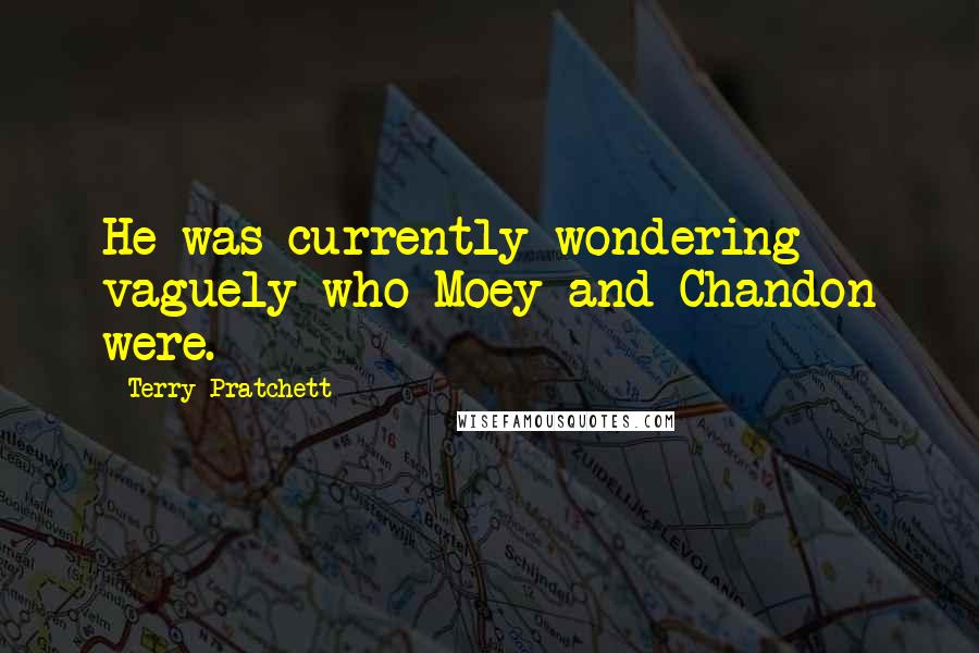 Terry Pratchett Quotes: He was currently wondering vaguely who Moey and Chandon were.