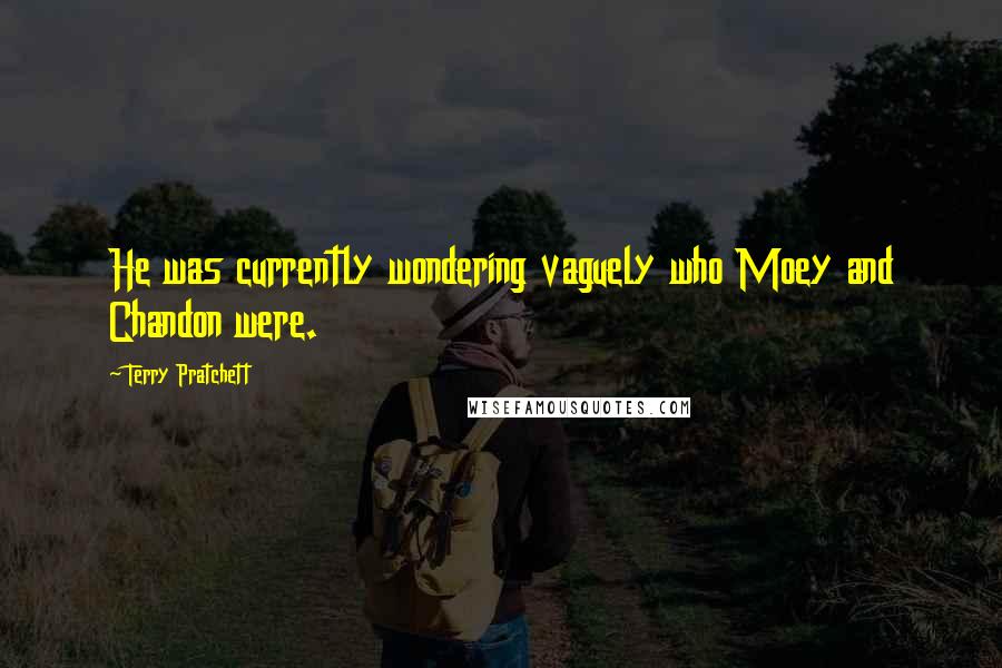 Terry Pratchett Quotes: He was currently wondering vaguely who Moey and Chandon were.