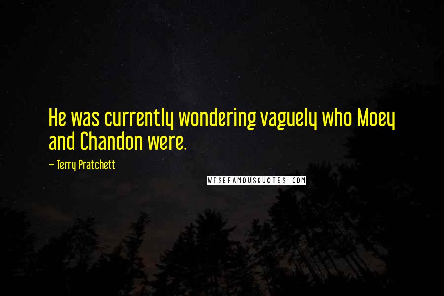 Terry Pratchett Quotes: He was currently wondering vaguely who Moey and Chandon were.