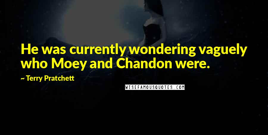 Terry Pratchett Quotes: He was currently wondering vaguely who Moey and Chandon were.