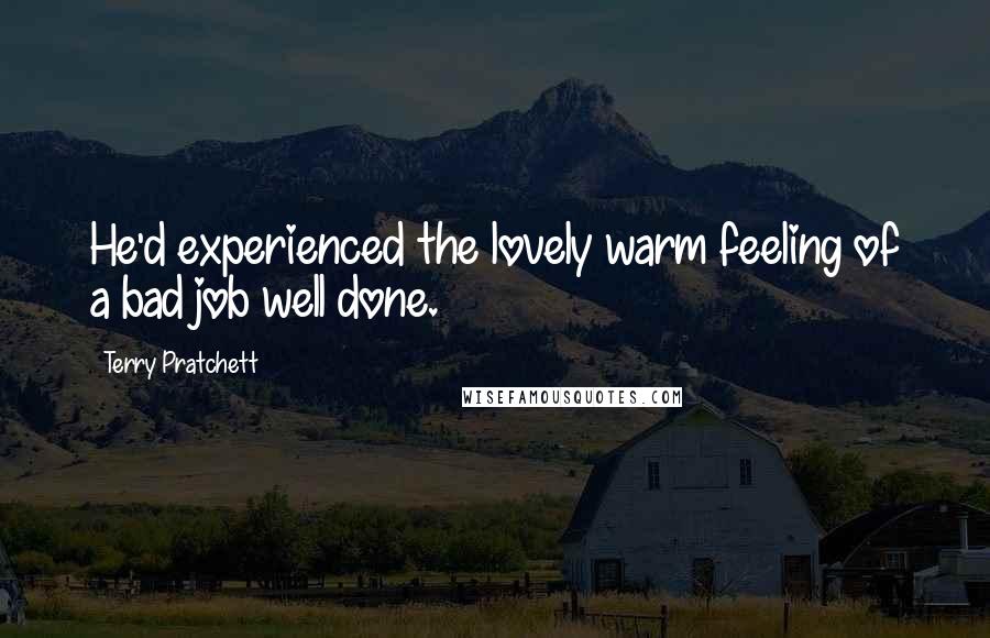Terry Pratchett Quotes: He'd experienced the lovely warm feeling of a bad job well done.