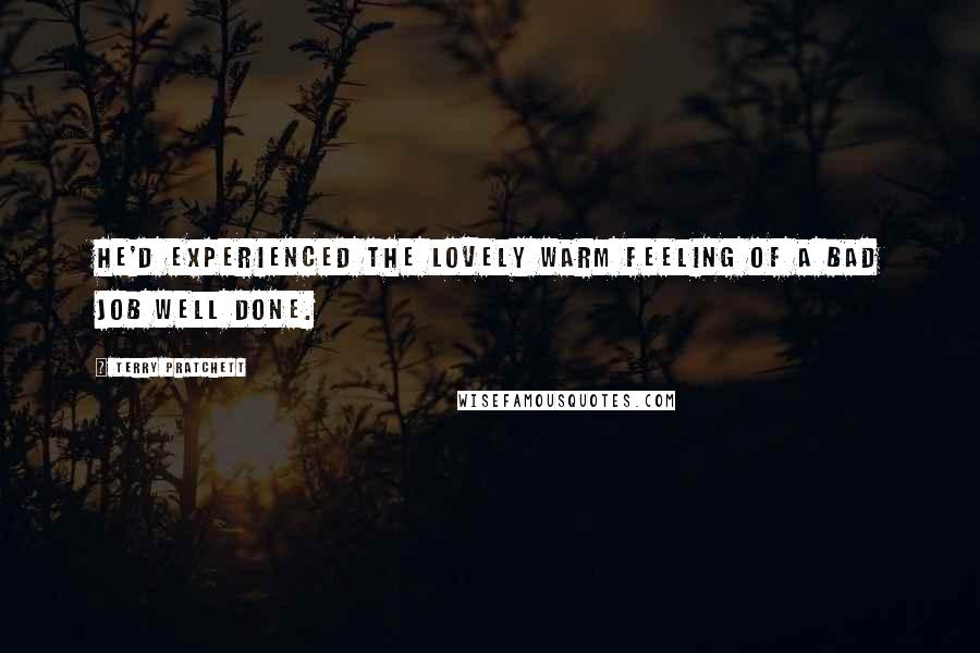 Terry Pratchett Quotes: He'd experienced the lovely warm feeling of a bad job well done.