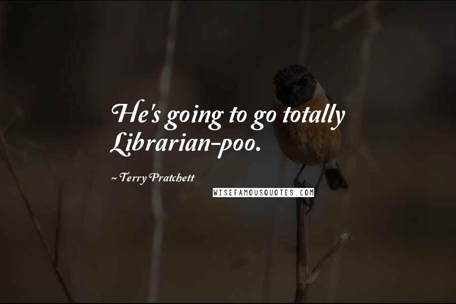 Terry Pratchett Quotes: He's going to go totally Librarian-poo.