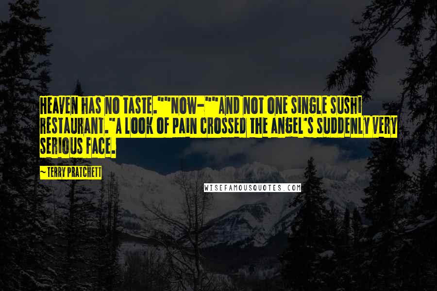 Terry Pratchett Quotes: Heaven has no taste.""Now-""And not one single sushi restaurant."A look of pain crossed the angel's suddenly very serious face.