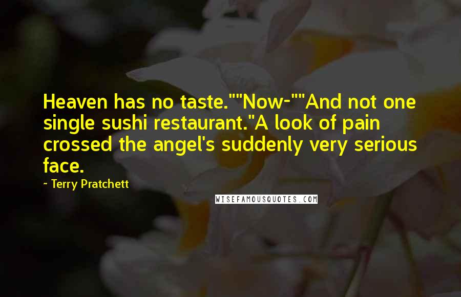 Terry Pratchett Quotes: Heaven has no taste.""Now-""And not one single sushi restaurant."A look of pain crossed the angel's suddenly very serious face.