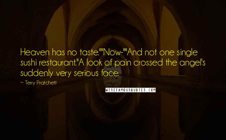 Terry Pratchett Quotes: Heaven has no taste.""Now-""And not one single sushi restaurant."A look of pain crossed the angel's suddenly very serious face.