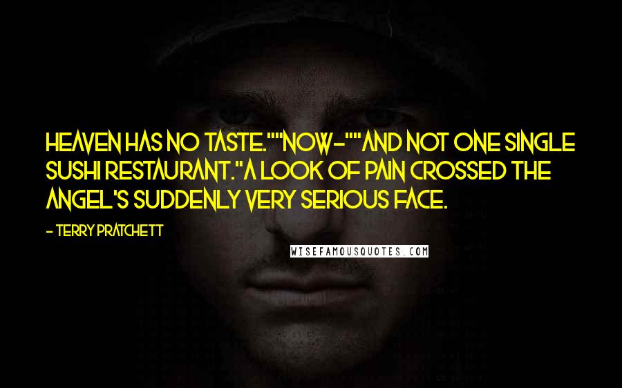 Terry Pratchett Quotes: Heaven has no taste.""Now-""And not one single sushi restaurant."A look of pain crossed the angel's suddenly very serious face.
