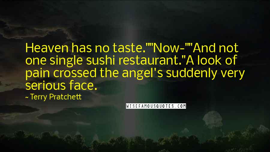 Terry Pratchett Quotes: Heaven has no taste.""Now-""And not one single sushi restaurant."A look of pain crossed the angel's suddenly very serious face.