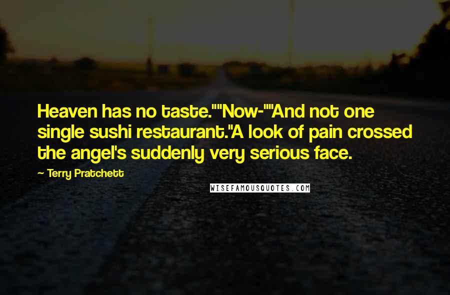 Terry Pratchett Quotes: Heaven has no taste.""Now-""And not one single sushi restaurant."A look of pain crossed the angel's suddenly very serious face.