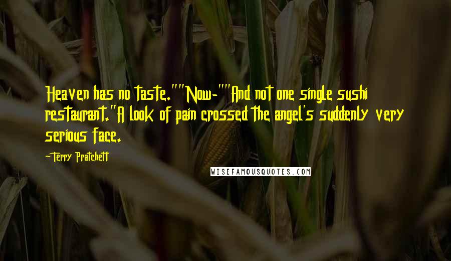 Terry Pratchett Quotes: Heaven has no taste.""Now-""And not one single sushi restaurant."A look of pain crossed the angel's suddenly very serious face.