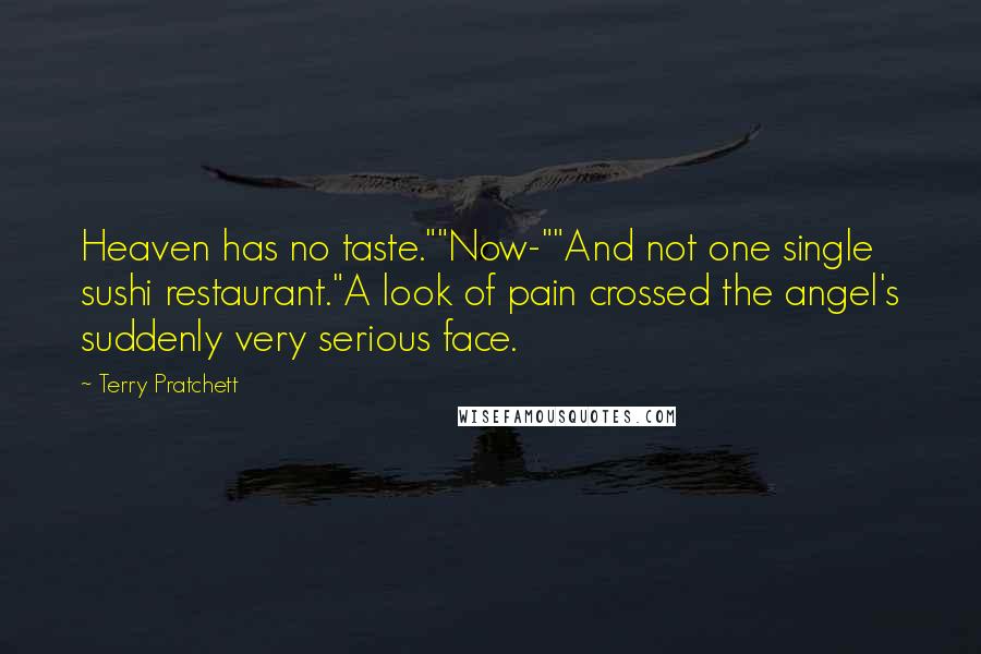 Terry Pratchett Quotes: Heaven has no taste.""Now-""And not one single sushi restaurant."A look of pain crossed the angel's suddenly very serious face.