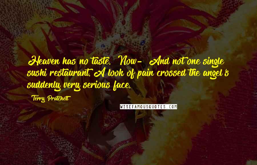 Terry Pratchett Quotes: Heaven has no taste.""Now-""And not one single sushi restaurant."A look of pain crossed the angel's suddenly very serious face.