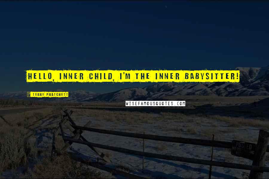 Terry Pratchett Quotes: Hello, inner child, I'm the inner babysitter!