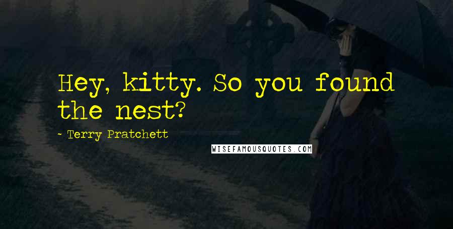Terry Pratchett Quotes: Hey, kitty. So you found the nest?
