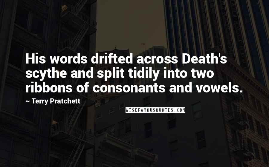 Terry Pratchett Quotes: His words drifted across Death's scythe and split tidily into two ribbons of consonants and vowels.
