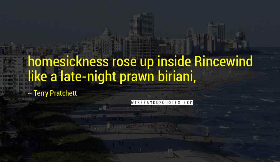 Terry Pratchett Quotes: homesickness rose up inside Rincewind like a late-night prawn biriani,