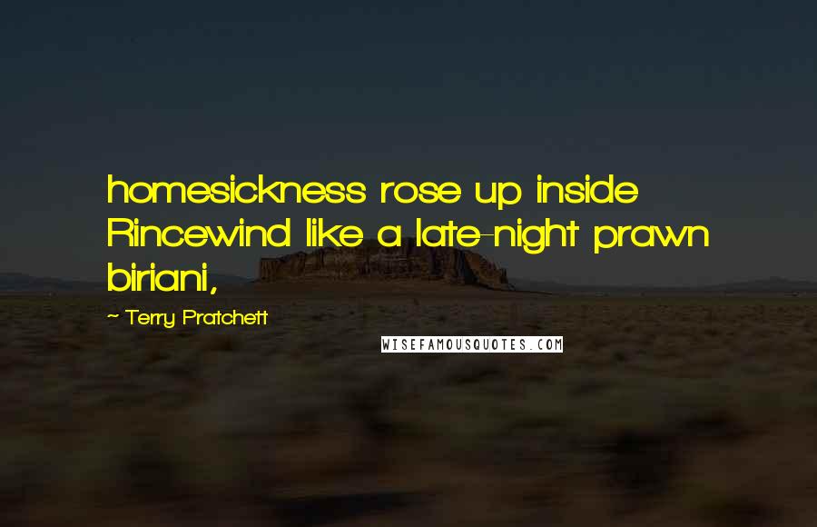 Terry Pratchett Quotes: homesickness rose up inside Rincewind like a late-night prawn biriani,