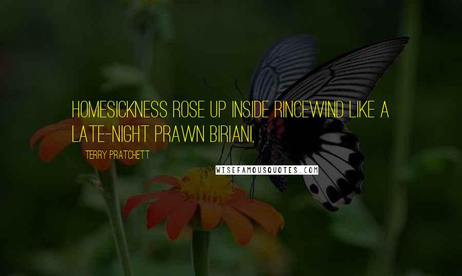 Terry Pratchett Quotes: homesickness rose up inside Rincewind like a late-night prawn biriani,