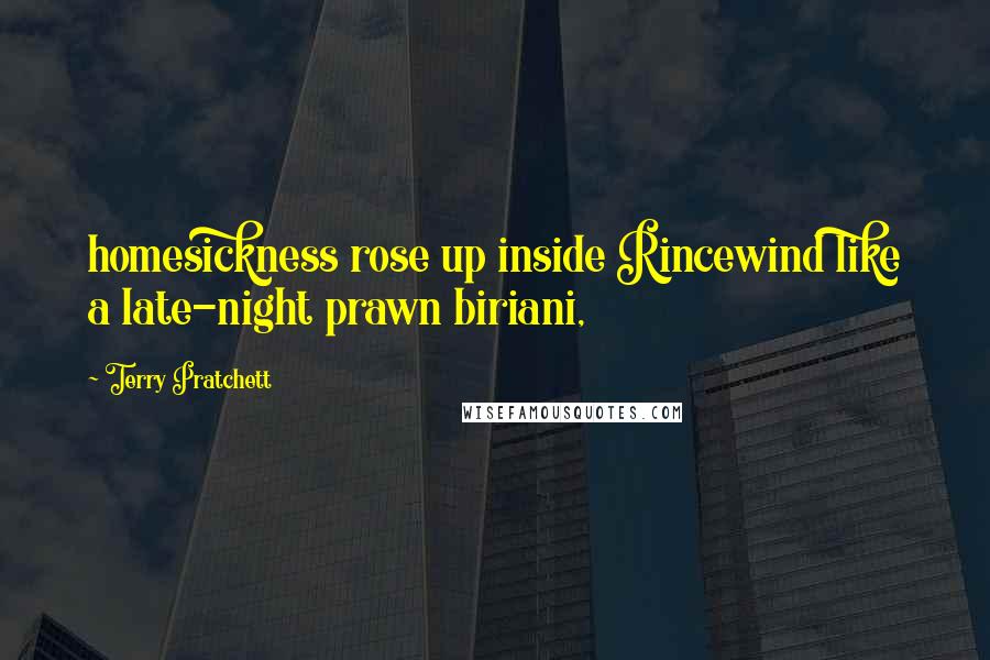 Terry Pratchett Quotes: homesickness rose up inside Rincewind like a late-night prawn biriani,