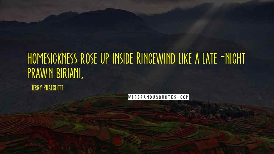Terry Pratchett Quotes: homesickness rose up inside Rincewind like a late-night prawn biriani,