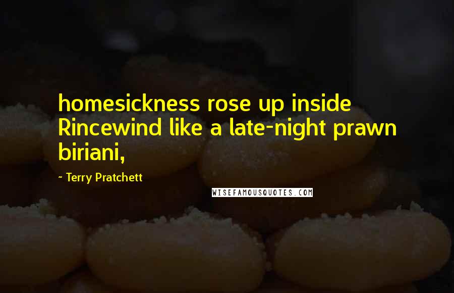 Terry Pratchett Quotes: homesickness rose up inside Rincewind like a late-night prawn biriani,