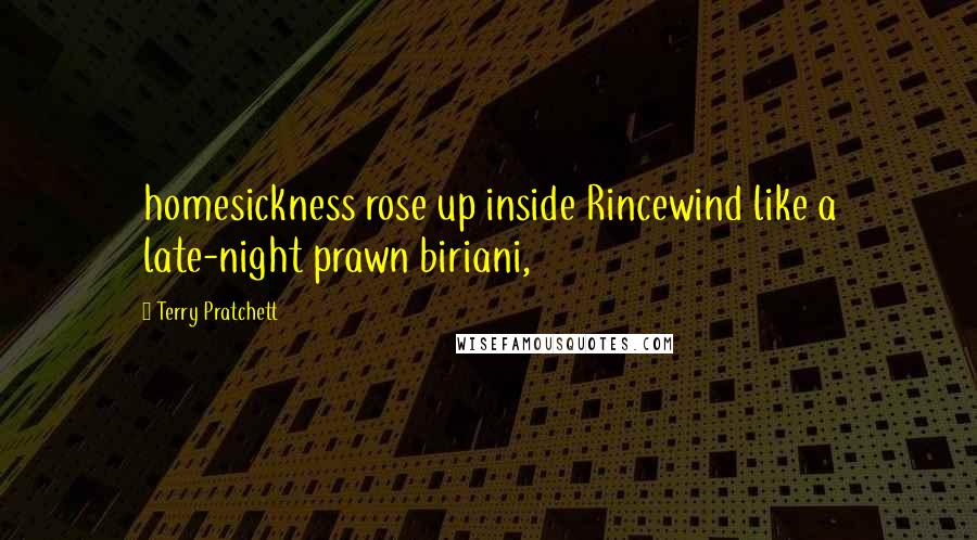 Terry Pratchett Quotes: homesickness rose up inside Rincewind like a late-night prawn biriani,