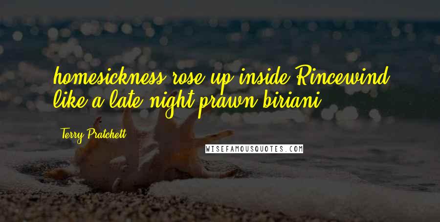 Terry Pratchett Quotes: homesickness rose up inside Rincewind like a late-night prawn biriani,