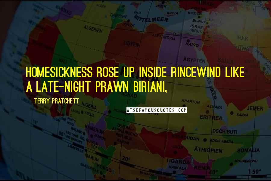 Terry Pratchett Quotes: homesickness rose up inside Rincewind like a late-night prawn biriani,