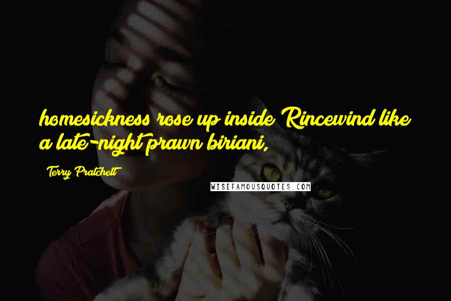 Terry Pratchett Quotes: homesickness rose up inside Rincewind like a late-night prawn biriani,