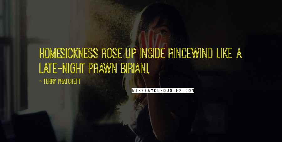 Terry Pratchett Quotes: homesickness rose up inside Rincewind like a late-night prawn biriani,