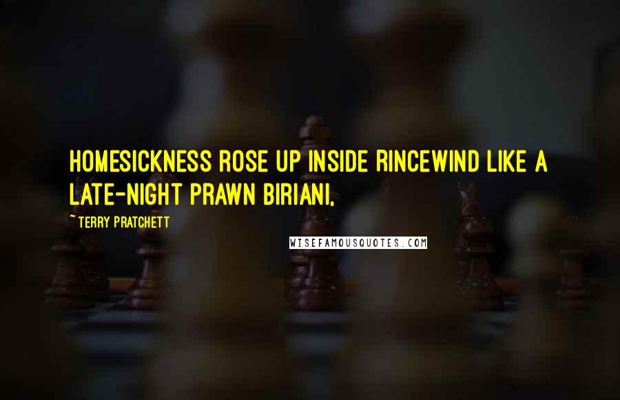 Terry Pratchett Quotes: homesickness rose up inside Rincewind like a late-night prawn biriani,
