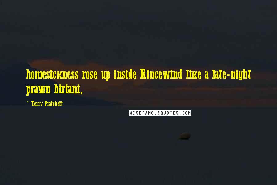Terry Pratchett Quotes: homesickness rose up inside Rincewind like a late-night prawn biriani,