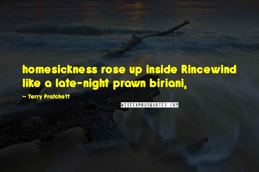 Terry Pratchett Quotes: homesickness rose up inside Rincewind like a late-night prawn biriani,