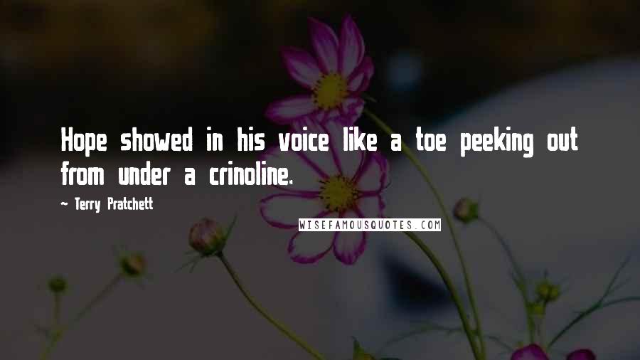 Terry Pratchett Quotes: Hope showed in his voice like a toe peeking out from under a crinoline.