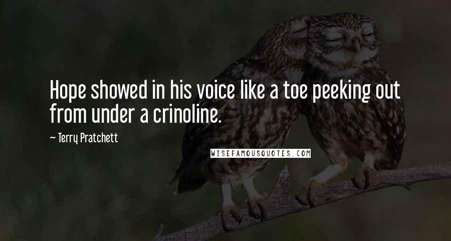 Terry Pratchett Quotes: Hope showed in his voice like a toe peeking out from under a crinoline.