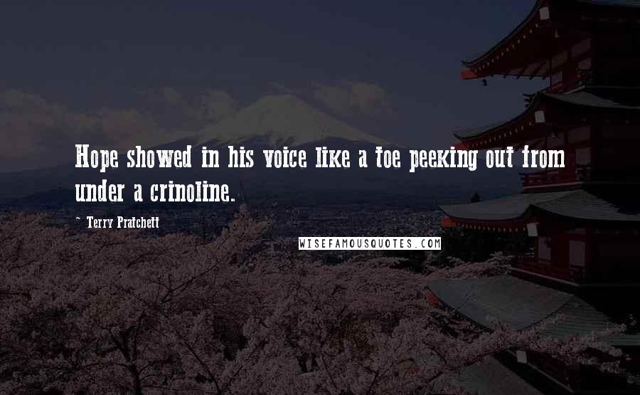 Terry Pratchett Quotes: Hope showed in his voice like a toe peeking out from under a crinoline.