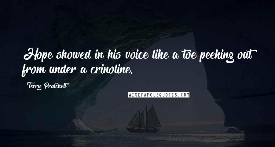 Terry Pratchett Quotes: Hope showed in his voice like a toe peeking out from under a crinoline.