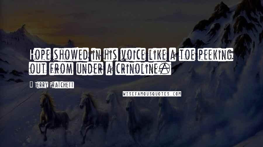 Terry Pratchett Quotes: Hope showed in his voice like a toe peeking out from under a crinoline.