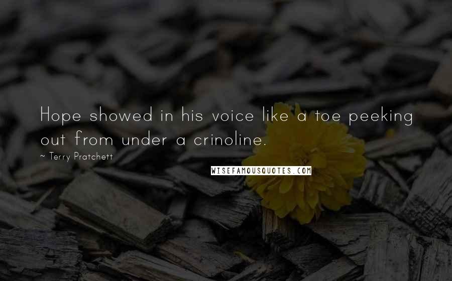 Terry Pratchett Quotes: Hope showed in his voice like a toe peeking out from under a crinoline.