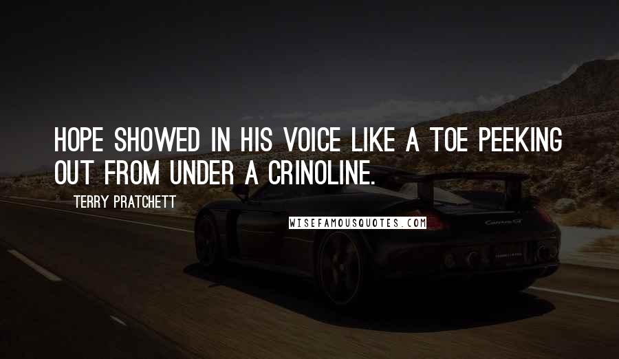 Terry Pratchett Quotes: Hope showed in his voice like a toe peeking out from under a crinoline.