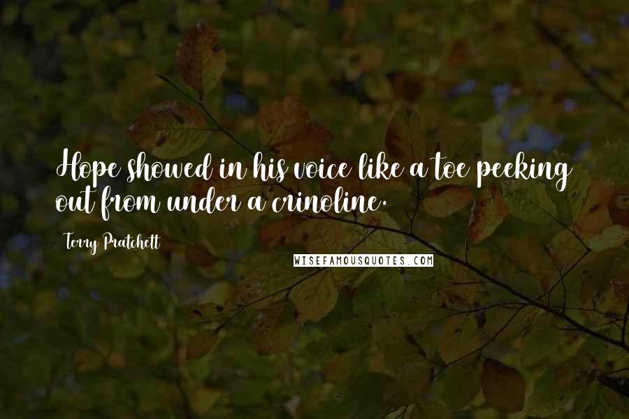 Terry Pratchett Quotes: Hope showed in his voice like a toe peeking out from under a crinoline.