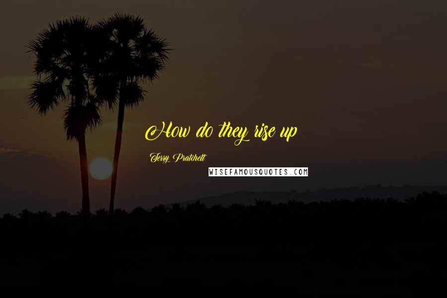 Terry Pratchett Quotes: How do they rise up?