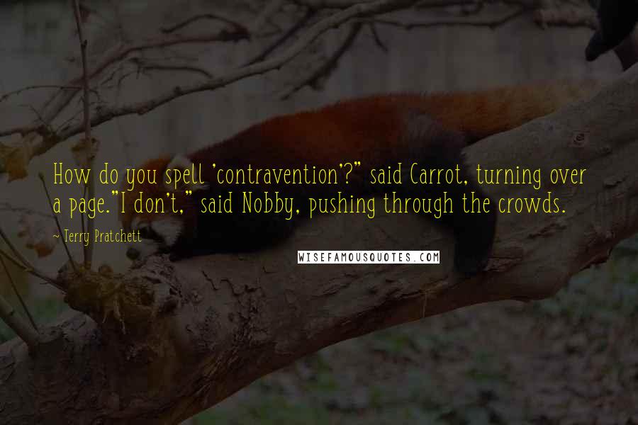 Terry Pratchett Quotes: How do you spell 'contravention'?" said Carrot, turning over a page."I don't," said Nobby, pushing through the crowds.