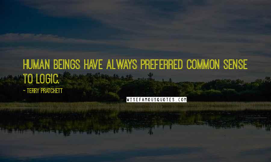Terry Pratchett Quotes: Human beings have always preferred common sense to logic.