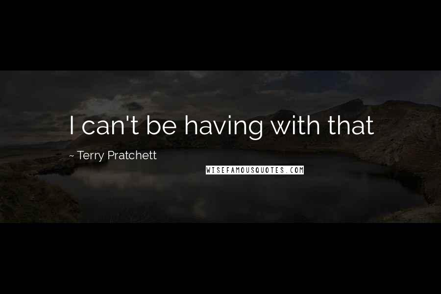 Terry Pratchett Quotes: I can't be having with that