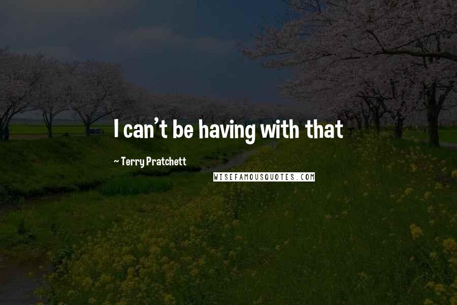 Terry Pratchett Quotes: I can't be having with that