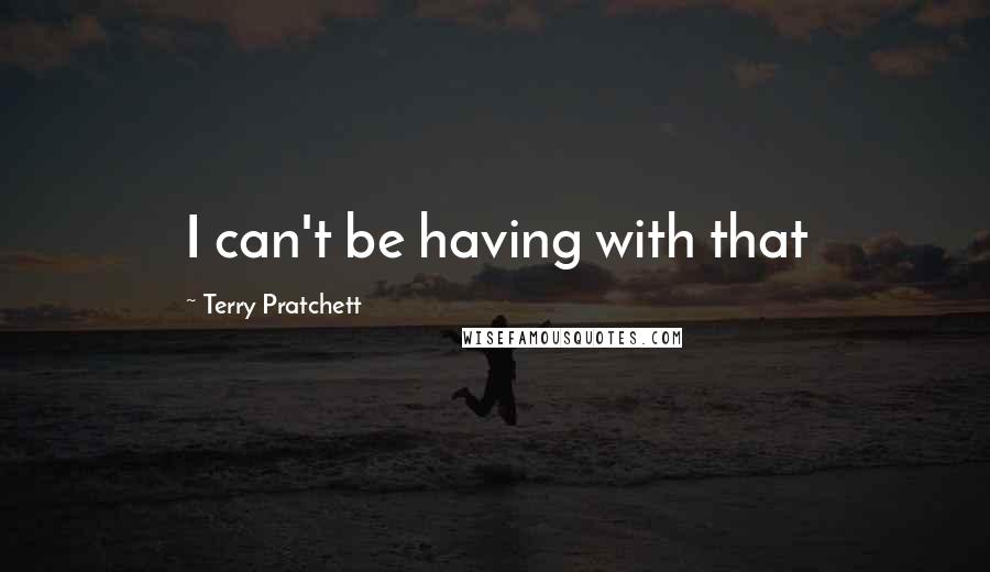 Terry Pratchett Quotes: I can't be having with that