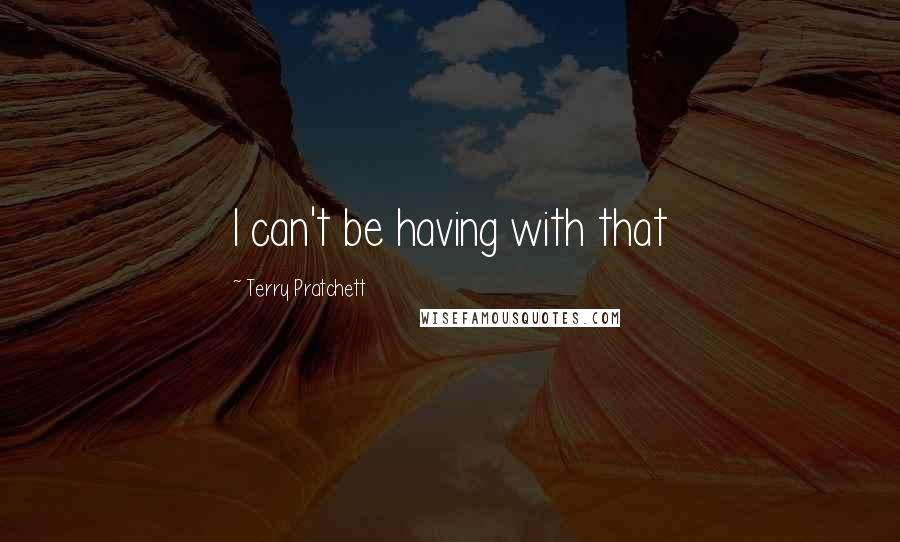 Terry Pratchett Quotes: I can't be having with that
