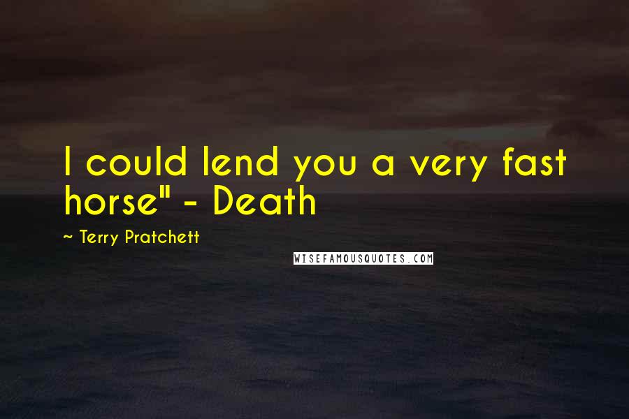 Terry Pratchett Quotes: I could lend you a very fast horse" - Death