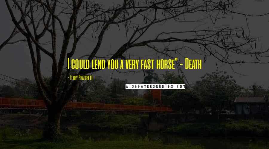 Terry Pratchett Quotes: I could lend you a very fast horse" - Death